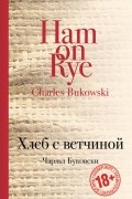 Чарльз Буковски - Хлеб с ветчиной