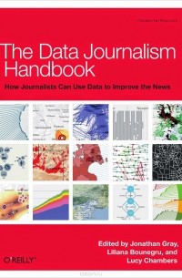 Jonathan Gray, Lucy Chambers, Liliana Bounegru - The Data Journalism Handbook: How Journalists Can Use Data to Improve the News