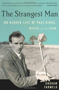 Graham Farmelo - The Strangest Man: The Hidden Life of Paul Dirac, Mystic of the Atom