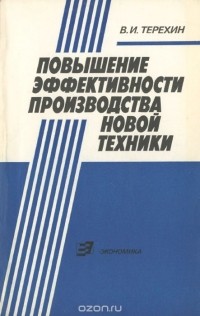 Валерий Терехин - Повышение эффективности производства новой техники