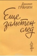Даниил Гранин - Еще заметен след (сборник)