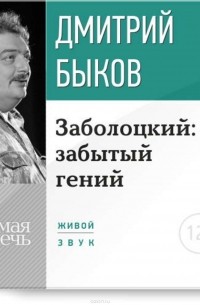 Дмитрий Быков - Лекция «Заболоцкий: забытый гений»