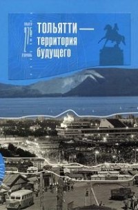 без автора - Тольятти - территория будущего. 275 лет Тольятти - Ставрополь на Волге