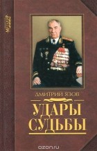 Дмитрий Язов - Удары судьбы. Воспоминания солдата и маршала