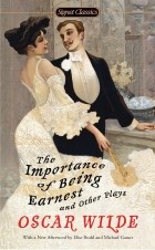 Oscar Wilde - The Importance of Being Earnest and Other Plays (сборник)