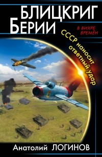 Анатолий Логинов - Блицкриг Берии. СССР наносит ответный удар