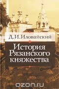 Дмитрий Иловайский - История Рязанского княжества