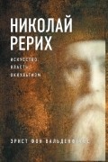 Эрнст фон Вальденфельс - Николай Рерих. Искусство, власть, оккультизм