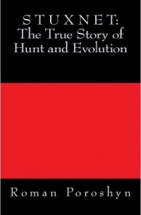 Roman Poroshyn - Stuxnet: The True Story of Hunt and Evolution