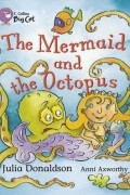Julia Donaldson - The Mermaid and the Octopus