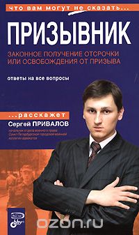 Сергей Привалов - Призывник. Законное получение отсрочки или освобождения от призыва