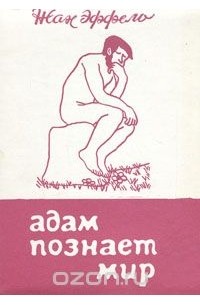 Жан Эффель - Адам познает мир. В двух книгах