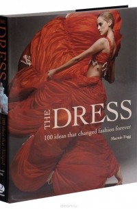Марни Фог - The Dress: 100 Ideas that Changed Fashion Forever