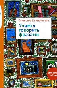 Увлекательная логопедия. Учимся говорить фразами. Для детей 3-5 лет