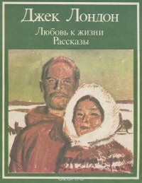 Джек Лондон - Любовь к жизни. Рассказы (сборник)