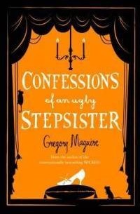 Грегори Магвайр - Confessions of an Ugly Stepsister