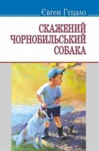 Євген Гуцало - Скажений чорнобильський собака