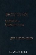 Биология. Словарь-справочник для школьников