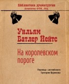 Уильям Батлер Йейтс - На королевском пороге