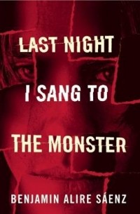 Benjamin Alire Sáenz - Last Night I Sang to the Monster