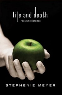 Stephenie Meyer - Life and Death: Twilight Reimagined (сборник)