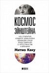 Митио Каку - Космос Эйнштейна. Как открытия Альберта Эйнштейна изменили наши представления о пространстве и времени