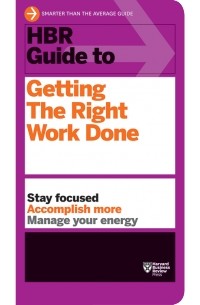 Harvard Business Review Press - HBR Guide to Getting the Right Work Done