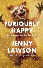 Jenny Lawson - Furiously Happy: A Funny Book About Horrible Things