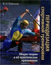 Владимир Платонов - Периодизация спортивной тренировки. Общая теория и ее практическое применение