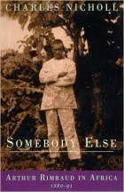 Charles Nicholl - Somebody Else: Arthur Rimbaud in Africa 1880-91
