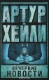 Артур Хейли - Вечерние новости