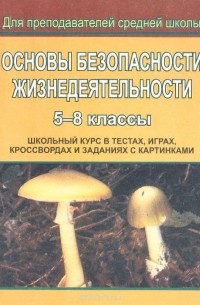  - Основы безопасности жизнедеятельности. 5-8 классы. Школьный курс в тестах, играх, кроссвордах и заданиях с картинками