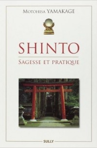 Motohisa Yamakage - Shinto : Sagesse et pratique