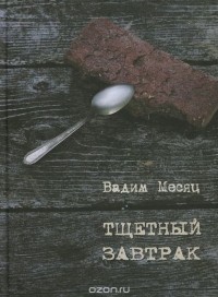 Вадим Месяц - Тщетный завтрак. Избранное. 1984-2014