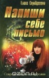 Елена Серебрякова - Напиши себе письмо