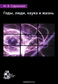 Михаил Садовский - Годы, люди, наука и жизнь