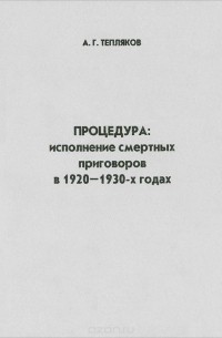 Алексей Тепляков - Процедура. Исполнение смертных приговоров в 1920-1930-х годах