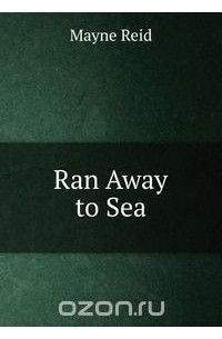 Thomas Mayne Reid - Ran Away to Sea