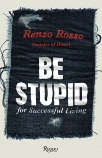 Renzo Rosso - Be Stupid