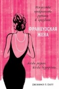 Французская жена. Искусство превращать рутину в праздник