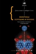 Джессика Сакс - Микробы хорошие и плохие. Наше здоровье и выживание в мире бактерий