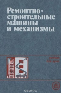 Ремонтно-строительные машины и механизмы. Учебное пособие