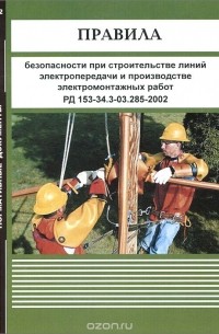  - Правила безопасности при строительстве линий электропередачи и производстве электромонтажных работ РД 153-34.3-03.285-2002