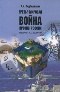 Алексей Подберезкин - Третья мировая война против России. Введение к исследованию