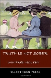 Winifred Holtby - Truth is Not Sober and Other Stories