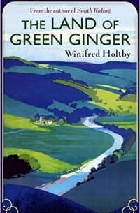 Winifred Holtby - The Land of Green Ginger