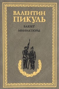 Валентин Пикуль - Баязет. Миниатюры (сборник)