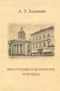 Александр Алакшин - Иностранцы в Петербурге XVIII века. Опыт историографического исследования