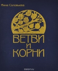 Инна Соловьева - Ветви и корни
