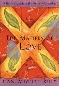 Don Miguel Ruiz - The Mastery of Love: A Practical Guide to the Art of Relationship